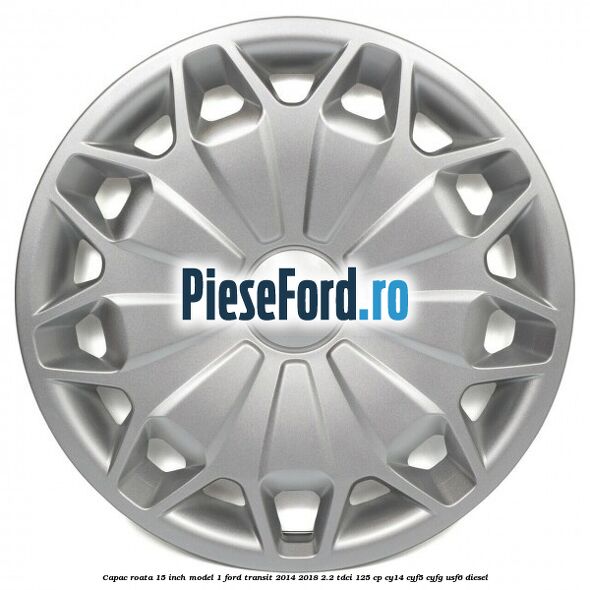Capac roata 15 inch model 1 Ford Transit 2014-2018 2.2 TDCi 125 cp CY14, CYF5, CYFG, USF6 diesel