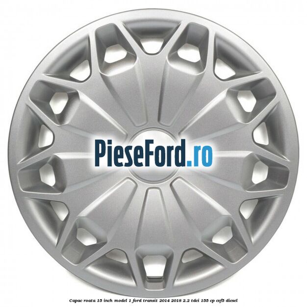 Capac roata 15 inch model 1 Ford Transit 2014-2018 2.2 TDCi 155 cp CVF5 diesel