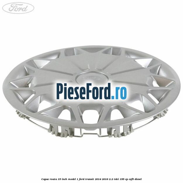 Capac roata 15 inch model 1 Ford Transit 2014-2018 2.2 TDCi 155 cp CVF5 diesel