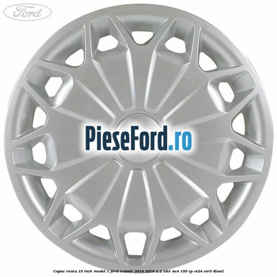 Capac roata 15 inch model 1 Ford Transit 2014-2018 2.2 TDCi 4x4 155 cp CV24, CVR5 diesel