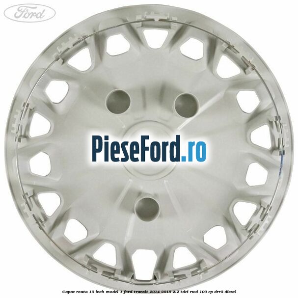 Capac roata 15 inch model 1 Ford Transit 2014-2018 2.2 TDCi RWD 100 cp DRR5 diesel
