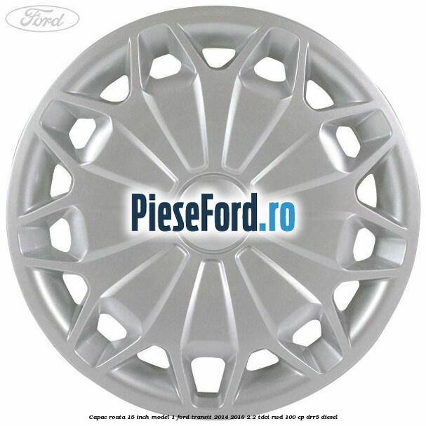 Capac roata 15 inch model 1 Ford Transit 2014-2018 2.2 TDCi RWD 100 cp DRR5 diesel