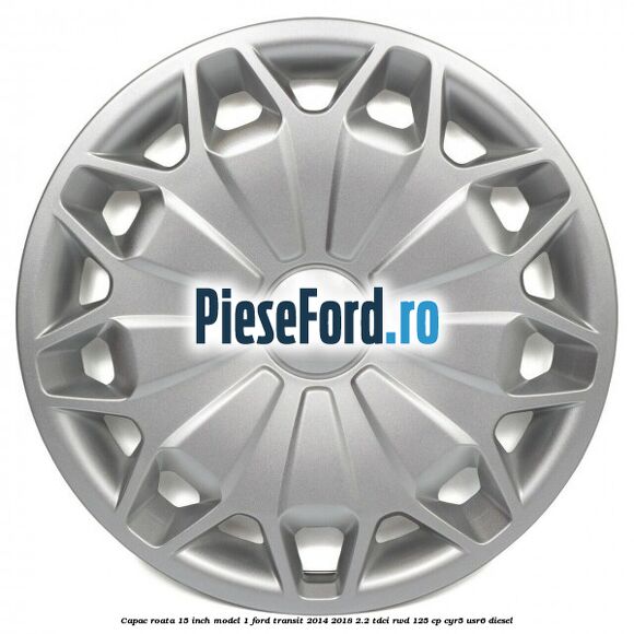 Capac roata 15 inch model 1 Ford Transit 2014-2018 2.2 TDCi RWD 125 cp CYR5, USR6 diesel