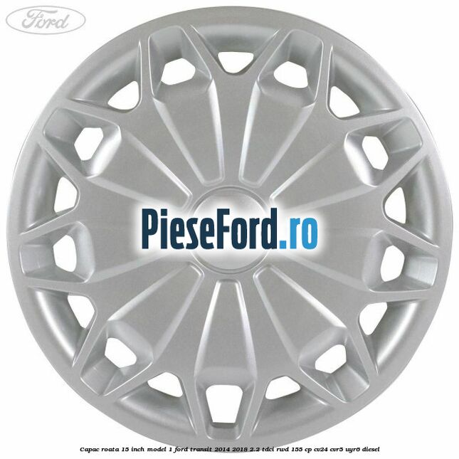 Capac roata 15 inch model 1 Ford Transit 2014-2018 2.2 TDCi RWD 155 cp CV24, CVR5, UYR6 diesel