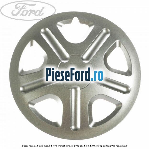 Capac roata 15 inch model 1 Ford Transit Connect 2002-2014 1.8 Di 75 cp BHPA, P7PA, P7PB, R2PA diesel