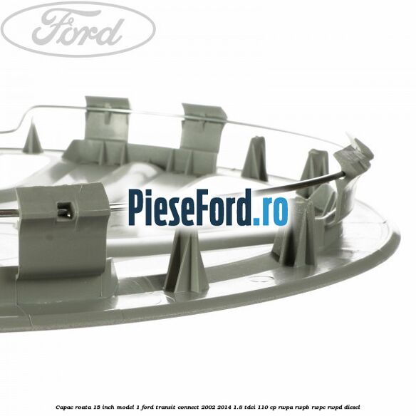 Capac roata 15 inch model 1 Ford Transit Connect 2002-2014 1.8 TDCi 110 cp Capac roata 15 inch model 1 Ford Transit Connect 2002-2014 1.8 TDCi 110 cp RWPA, RWPB, RWPC, RWPD diesel