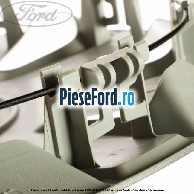 Capac roata 15 inch model 2 Ford Focus 2008-2011 1.6 100 cp Capac roata 15 inch model 2 Ford Focus 2008-2011 1.6 100 cp HWDA, HWDB, SHDA, SHDB, SHDC benzina