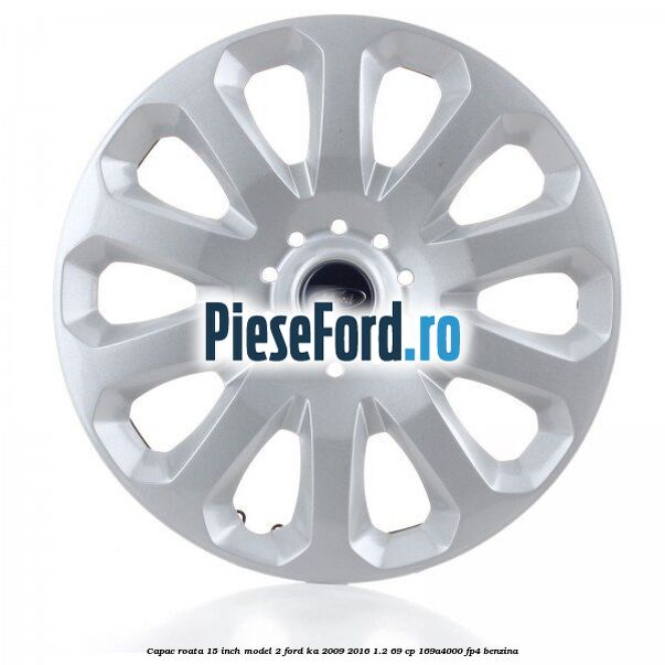 Capac roata 15 inch model 2 Ford Ka 2009-2016 1.2 69 cp 169A4000, FP4 benzina