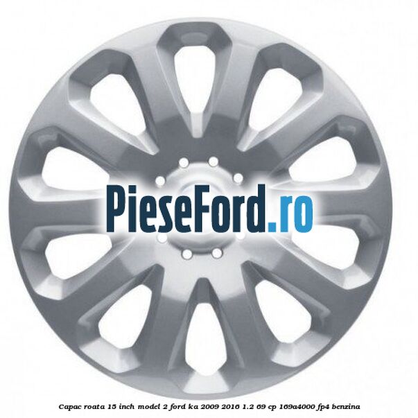 Capac roata 15 inch model 2 Ford Ka 2009-2016 1.2 69 cp 169A4000, FP4 benzina