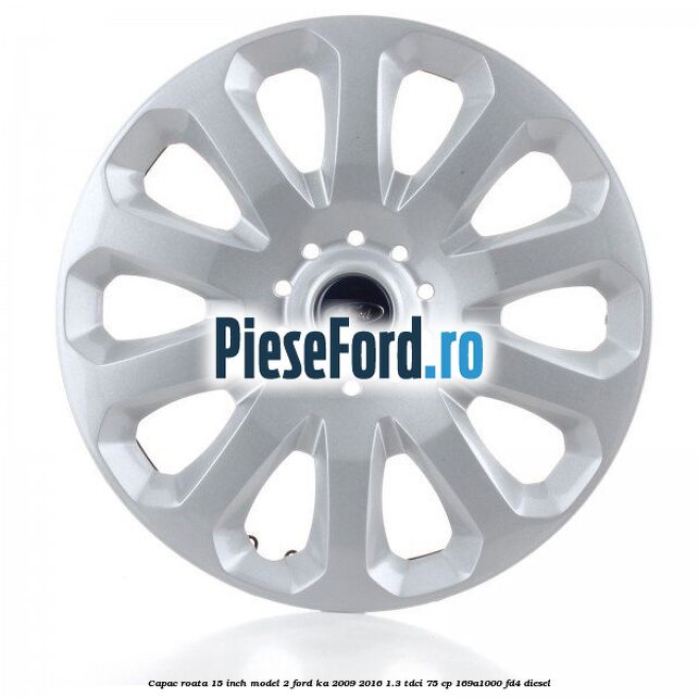 Capac roata 15 inch model 2 Ford Ka 2009-2016 1.3 TDCi 75 cp 169A1000, FD4 diesel
