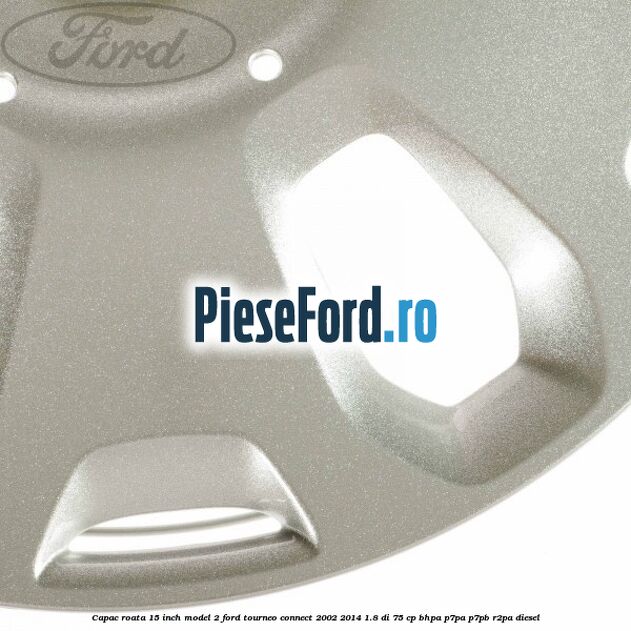 Capac roata 15 inch model 2 Ford Tourneo Connect 2002-2014 1.8 Di 75 cp BHPA, P7PA, P7PB, R2PA diesel