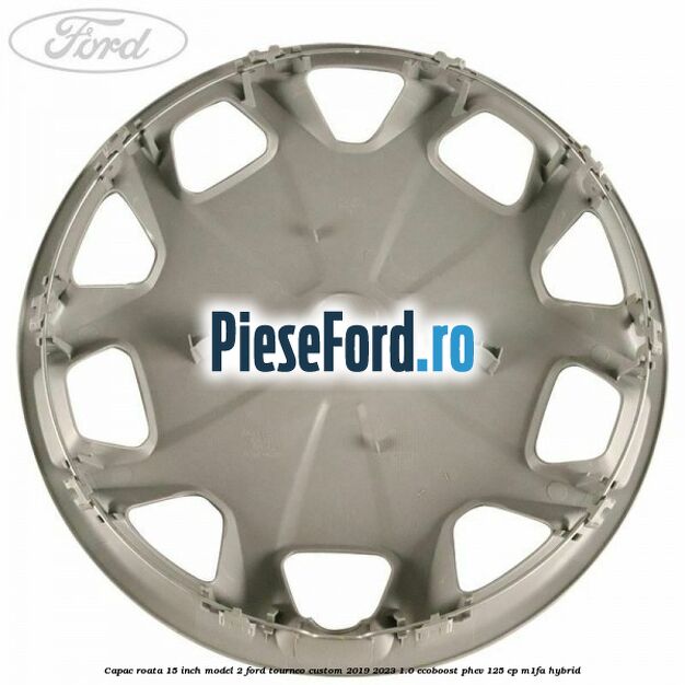 Capac roata 15 inch model 2 Ford Tourneo Custom 2019-2023 1.0 EcoBoost PHEV 125 cp M1FA Hybrid