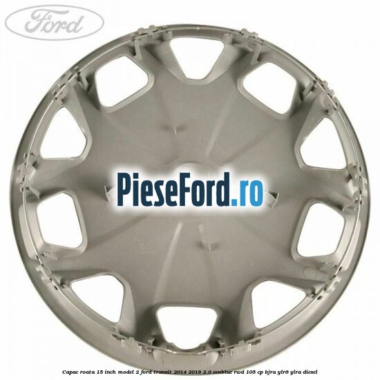 Capac roata 15 inch model 2 Ford Transit 2014-2018 2.0 EcoBlue RWD 105 cp Capac roata 15 inch model 2 Ford Transit 2014-2018 2.0 EcoBlue RWD 105 cp BJRA, YLR6, YLRA diesel