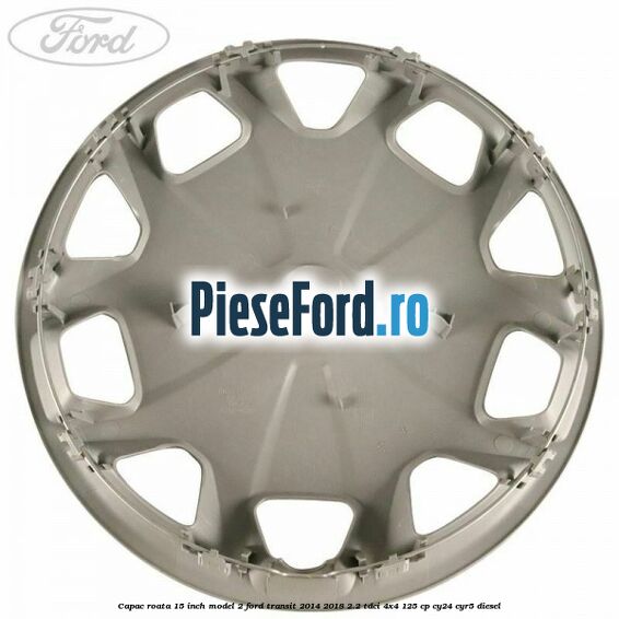 Capac roata 15 inch model 2 Ford Transit 2014-2018 2.2 TDCi 4x4 125 cp CY24, CYR5 diesel