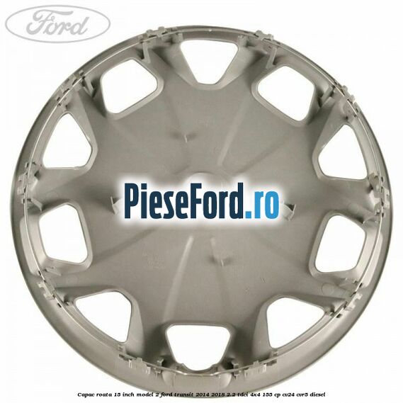 Capac roata 15 inch model 2 Ford Transit 2014-2018 2.2 TDCi 4x4 155 cp CV24, CVR5 diesel