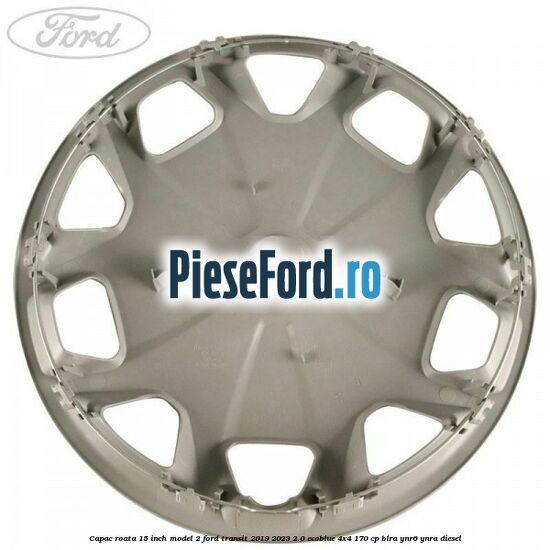 Capac roata 15 inch model 2 Ford Transit 2019-2023 2.0 EcoBlue 4x4 170 cp BLRA, YNR6, YNRA diesel