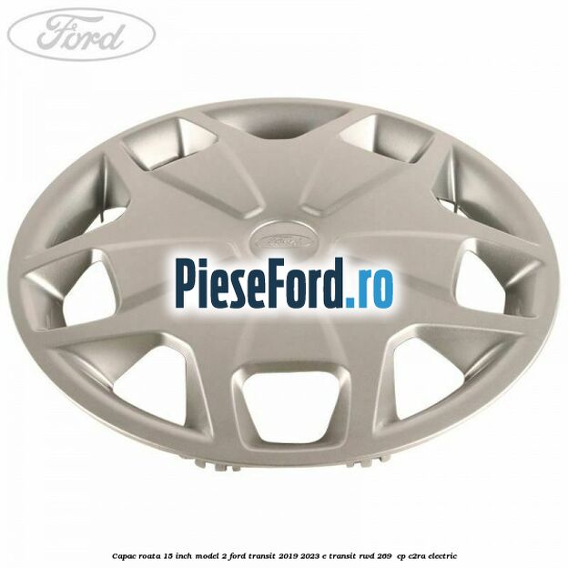 Capac roata 15 inch model 2 Ford Transit 2019-2023 E-TRANSIT RWD 269  cp C2RA electric