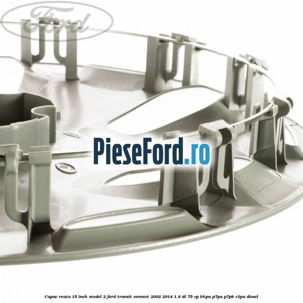 Capac roata 15 inch model 2 Ford Transit Connect 2002-2014 1.8 Di 75 cp Capac roata 15 inch model 2 Ford Transit Connect 2002-2014 1.8 Di 75 cp BHPA, P7PA, P7PB, R2PA diesel