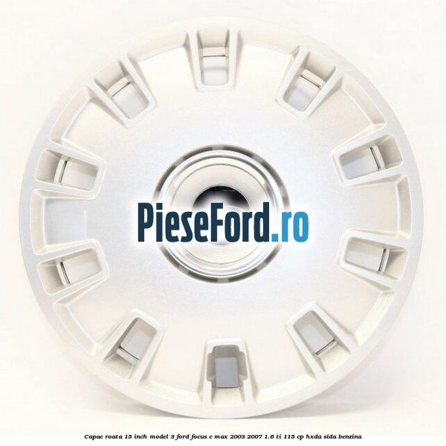 Capac roata 15 inch model 3 Ford Focus C-Max 2003-2007 1.6 Ti 115 cp Capac roata 15 inch model 3 Ford Focus C-Max 2003-2007 1.6 Ti 115 cp HXDA, SIDA benzina