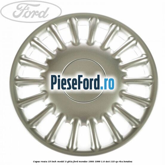 Capac roata 15 inch model 3 Ghia Ford Mondeo 1993-1996 1.8 4x4 115 cp Capac roata 15 inch model 3 Ghia Ford Mondeo 1993-1996 1.8 4x4 115 cp RKA benzina