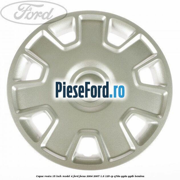 Capac roata 15 inch model 4 Ford Focus 2004-2007 1.8 125 cp Q7DA, QQDA, QQDB benzina