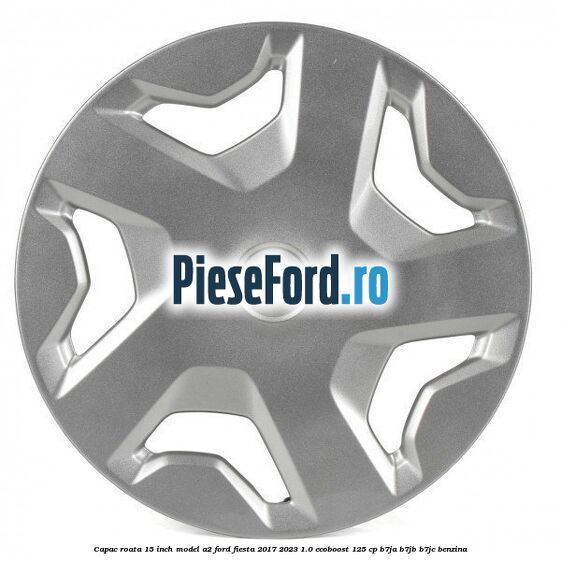 Capac roata 15 inch model A2 Ford Fiesta 2017-2023 1.0 EcoBoost 125 cp B7JA, B7JB, B7JC benzina