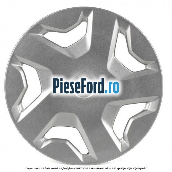 Capac roata 15 inch model A2 Ford Fiesta 2017-2023 1.0 EcoBoost mHEV 125 cp B7JA, B7JB, B7JC Hybrid