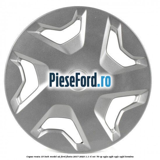 Capac roata 15 inch model A2 Ford Fiesta 2017-2023 1.1 Ti-VCT 70 cp