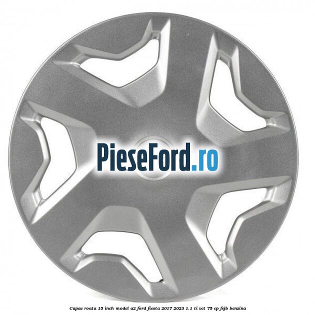 Capac roata 15 inch model A2 Ford Fiesta 2017-2023 1.1 Ti-VCT 75 cp Capac roata 15 inch model A2 Ford Fiesta 2017-2023 1.1 Ti-VCT 75 cp FSJB benzina