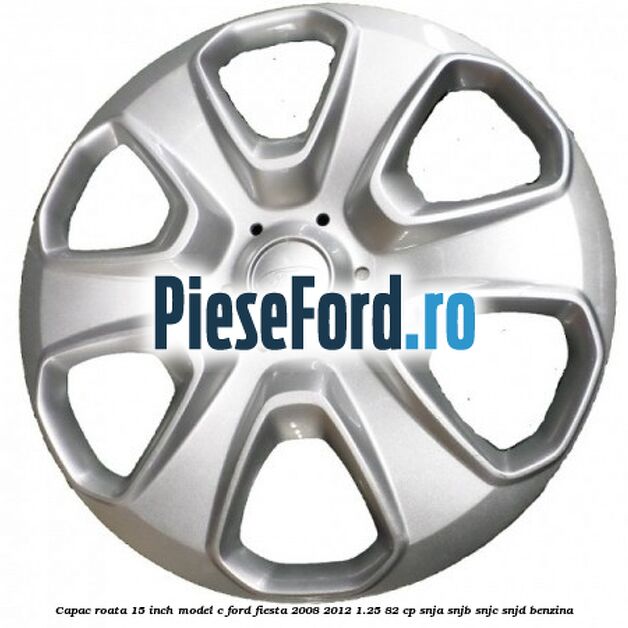Capac roata 15 inch model C Ford Fiesta 2008-2012 1.25 82 cp SNJA, SNJB, SNJC, SNJD benzina
