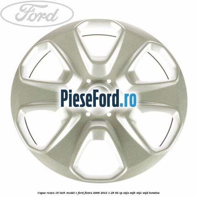 Capac roata 15 inch model C Ford Fiesta 2008-2012 1.25 82 cp SNJA, SNJB, SNJC, SNJD benzina