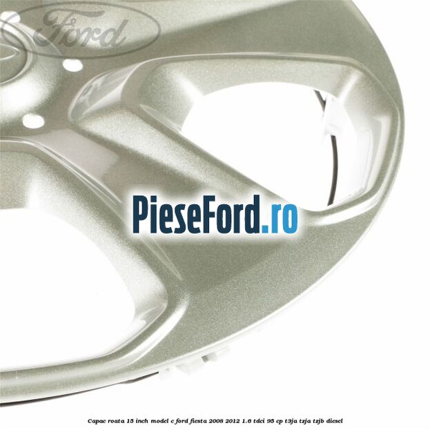 Capac roata 15 inch model C Ford Fiesta 2008-2012 1.6 TDCi 95 cp Capac roata 15 inch model C Ford Fiesta 2008-2012 1.6 TDCi 95 cp T3JA, TZJA, TZJB diesel