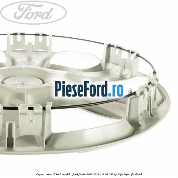 Capac roata 15 inch model C Ford Fiesta 2008-2012 1.6 TDCi 95 cp Capac roata 15 inch model C Ford Fiesta 2008-2012 1.6 TDCi 95 cp T3JA, TZJA, TZJB diesel