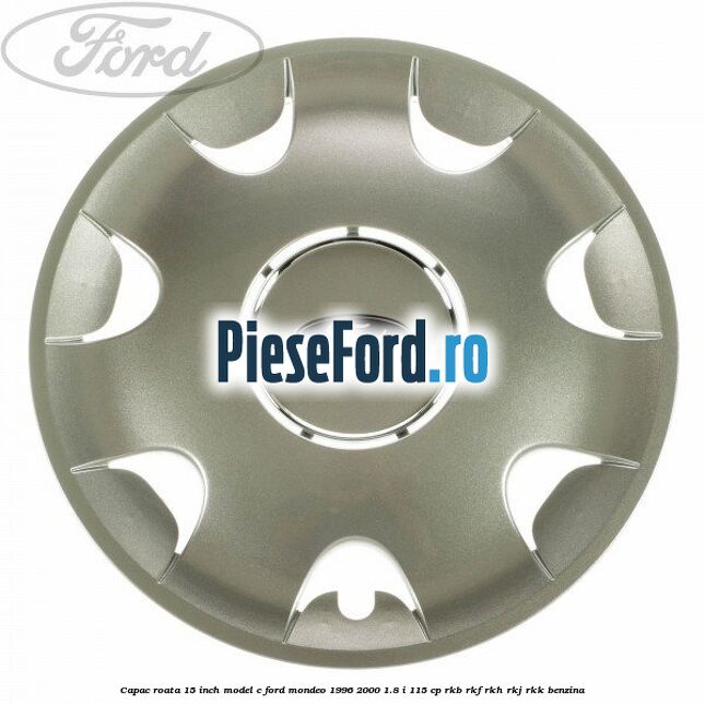 Capac roata 15 inch model C Ford Mondeo 1996-2000 1.8 i 115 cp RKB, RKF, RKH, RKJ, RKK benzina