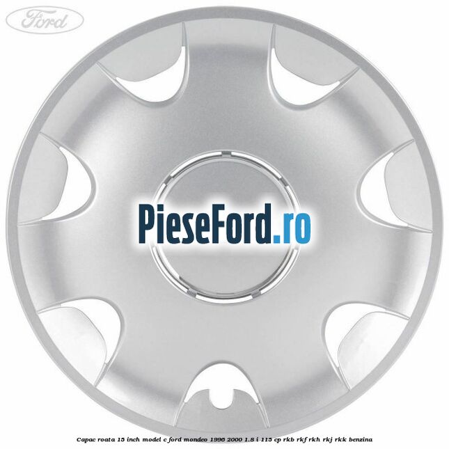 Capac roata 15 inch model C Ford Mondeo 1996-2000 1.8 i 115 cp RKB, RKF, RKH, RKJ, RKK benzina