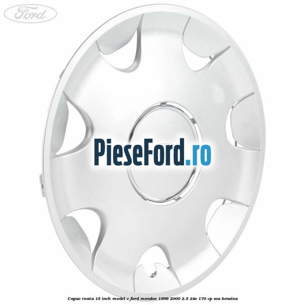 Capac roata 15 inch model C Ford Mondeo 1996-2000 2.5 24V 170 cp SEA benzina