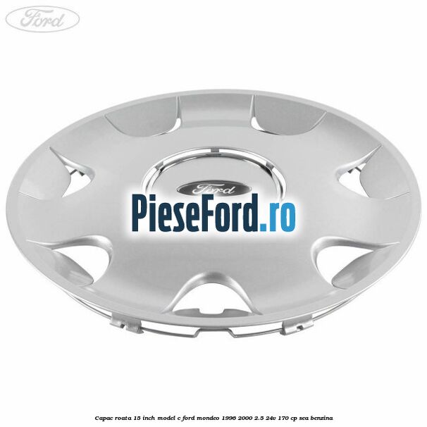Capac roata 15 inch model C Ford Mondeo 1996-2000 2.5 24V 170 cp SEA benzina