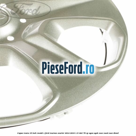 Capac roata 15 inch model C Ford Tourneo Courier 2014-2018 1.5 TDCi 75 cp UGCA, UGCB, XUCC, XUCD, XUCE diesel