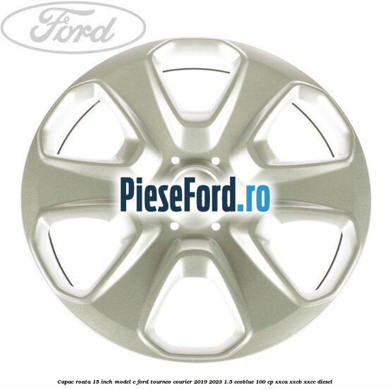 Capac roata 15 inch model C Ford Tourneo Courier 2019-2023 1.5 EcoBlue 100 cp XXCA, XXCB, XXCC diesel