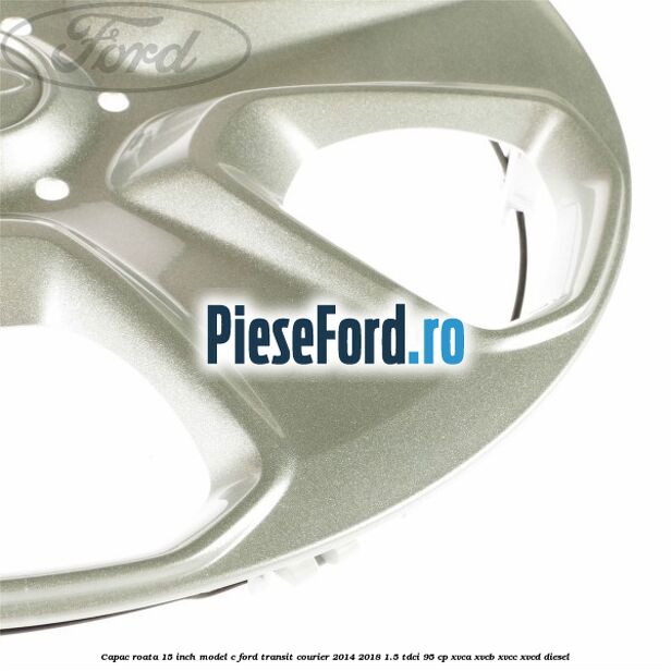 Capac roata 15 inch model C Ford Transit Courier 2014-2018 1.5 TDCi 95 cp XVCA, XVCB, XVCC, XVCD diesel