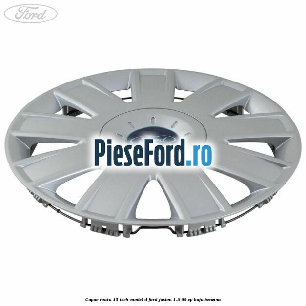 Capac roata 15 inch model D Ford Fusion 1.3 60 cp BAJA benzina