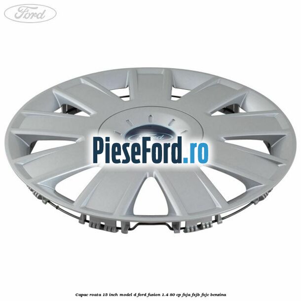 Capac roata 15 inch model D Ford Fusion 1.4 80 cp FXJA, FXJB, FXJC benzina