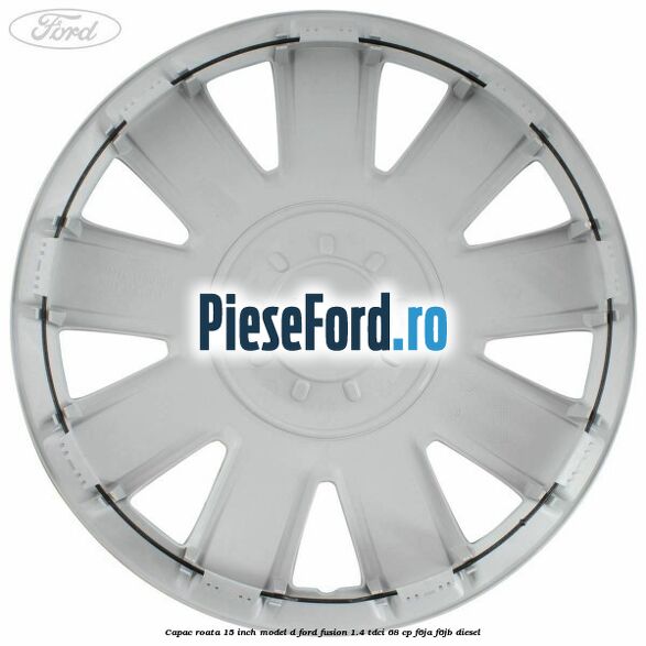 Capac roata 15 inch model D Ford Fusion 1.4 TDCi 68 cp F6JA, F6JB diesel