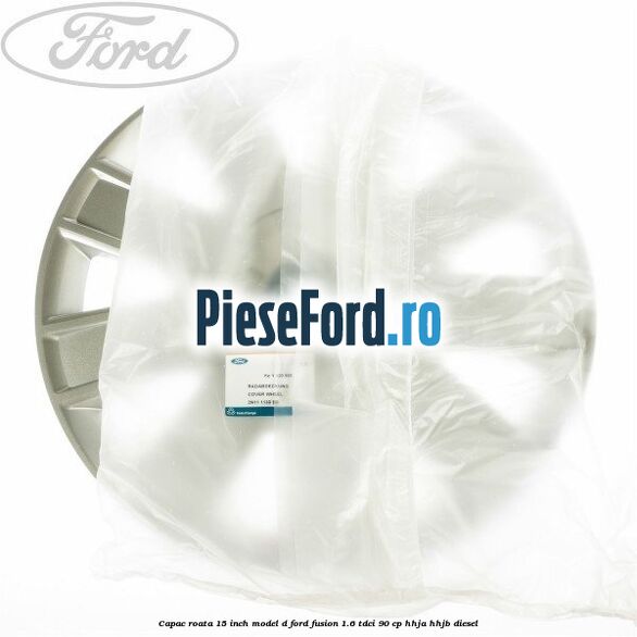 Capac roata 15 inch model D Ford Fusion 1.6 TDCi 90 cp HHJA, HHJB diesel