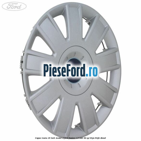Capac roata 15 inch model D Ford Fusion 1.6 TDCi 90 cp HHJA, HHJB diesel