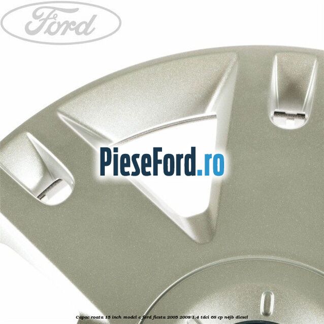 Capac roata 15 inch model E Ford Fiesta 2005-2008 1.4 TDCi 68 cp N4JB diesel