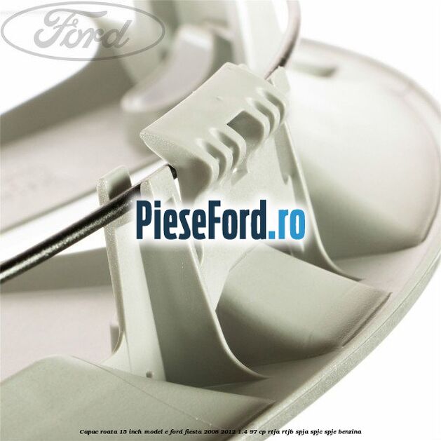 Capac roata 15 inch model E Ford Fiesta 2008-2012 1.4 97 cp RTJA, RTJB, SPJA, SPJC, SPJE benzina