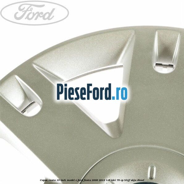 Capac roata 15 inch model E Ford Fiesta 2008-2012 1.6 TDCi 75 cp HHJF, UBJA diesel