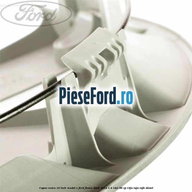 Capac roata 15 inch model E Ford Fiesta 2008-2012 1.6 TDCi 95 cp Capac roata 15 inch model E Ford Fiesta 2008-2012 1.6 TDCi 95 cp T3JA, TZJA, TZJB diesel
