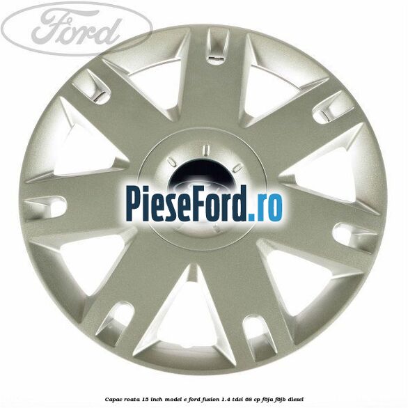 Capac roata 15 inch model E Ford Fusion 1.4 TDCi 68 cp F6JA, F6JB diesel